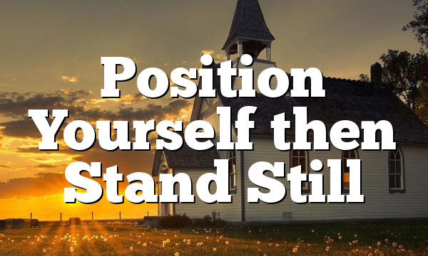 Position Yourself then Stand Still