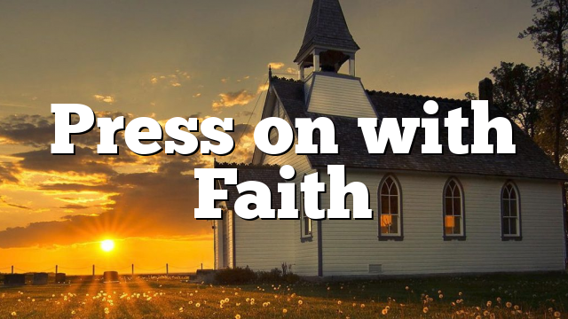 Press on with Faith