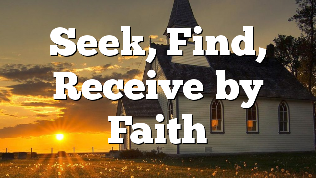 Seek, Find, Receive by Faith