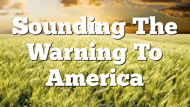 Sounding The Warning To America