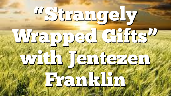 “Strangely Wrapped Gifts” with Jentezen Franklin