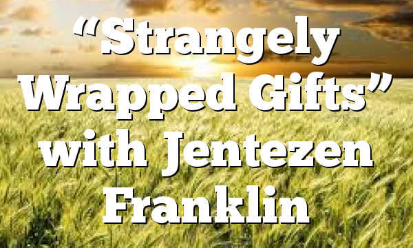 “Strangely Wrapped Gifts” with Jentezen Franklin