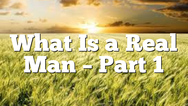 What Is a Real Man – Part 1