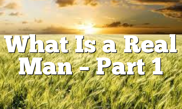 What Is a Real Man – Part 1