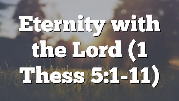 Eternity with the Lord (1 Thess 5:1-11)