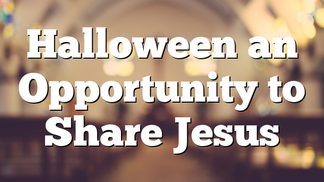 Halloween an Opportunity to Share Jesus