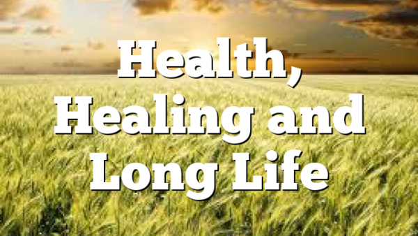 Health, Healing and Long Life