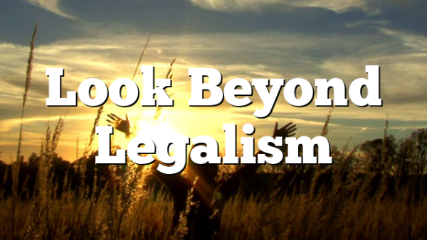 Look Beyond Legalism