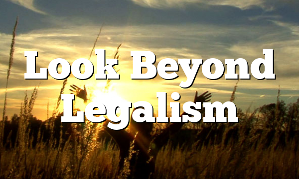Look Beyond Legalism
