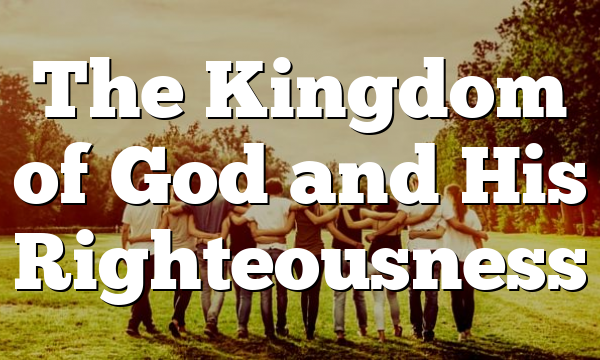The Kingdom of God and His Righteousness