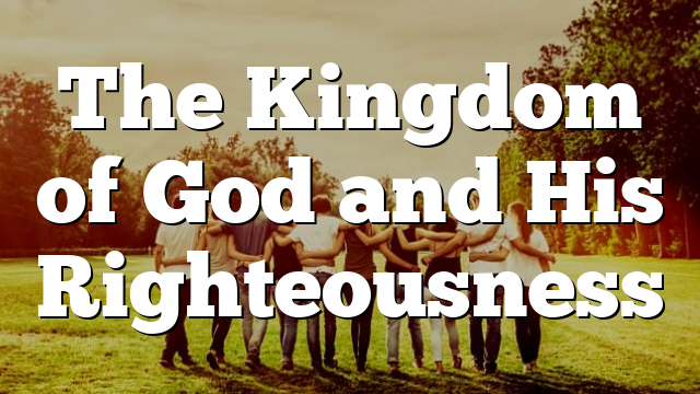 The Kingdom of God and His Righteousness