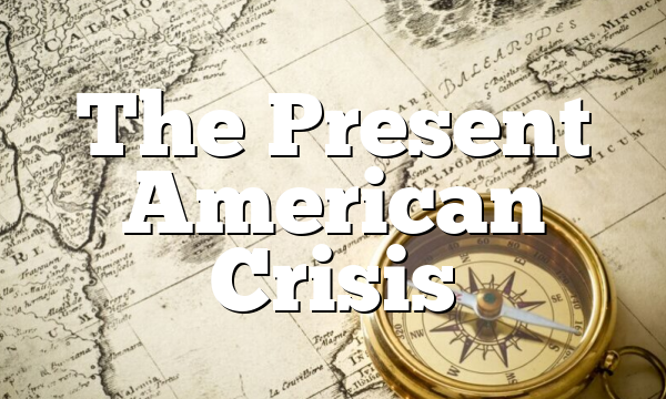 The Present American Crisis