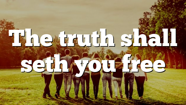 The truth shall seth you free
