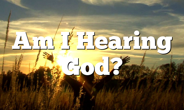 Am I Hearing God?