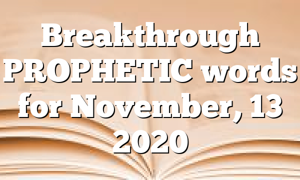 Breakthrough PROPHETIC words for November, 13 2020
