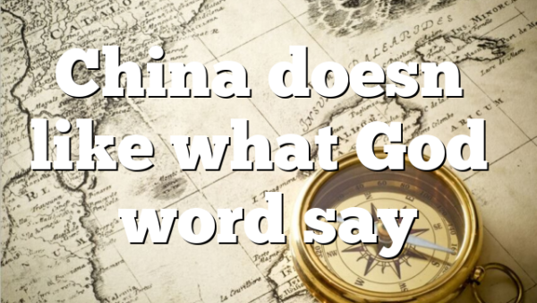 China doesn’t like what God’s word say