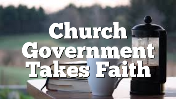 Church Government Takes Faith