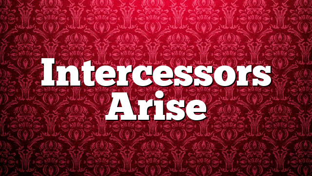 Intercessors Arise