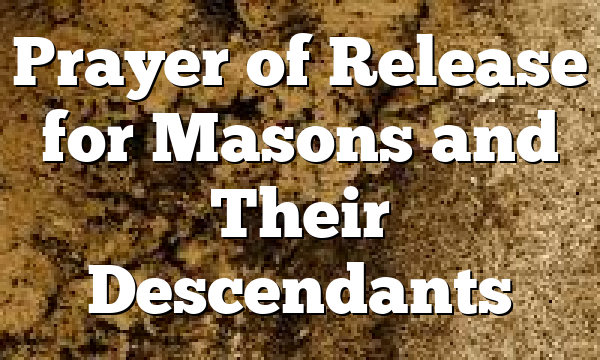 Prayer of Release for Masons and Their Descendants