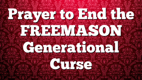 Prayer to End the FREEMASON Generational Curse
