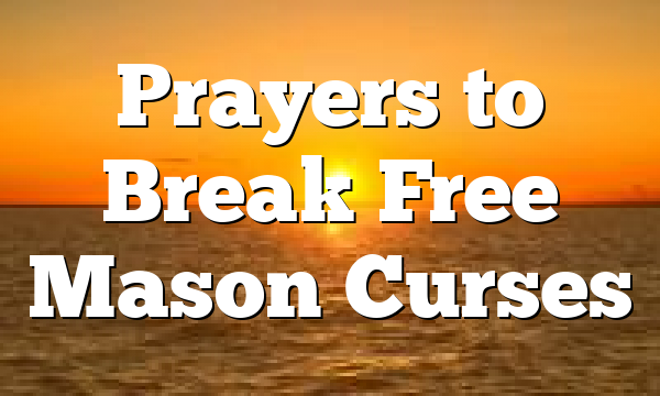 Prayers to Break Free Mason Curses