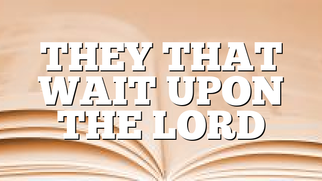 THEY THAT WAIT UPON THE LORD