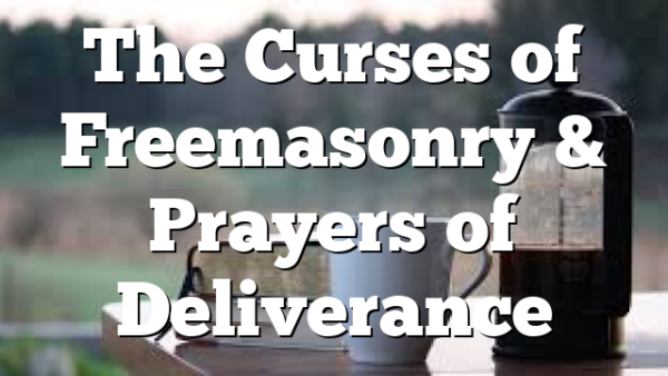 The Curses of Freemasonry & Prayers of Deliverance