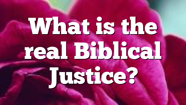 What is the real Biblical Justice?