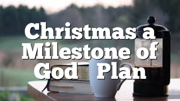 Christmas a Milestone of God’s Plan
