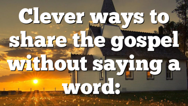 Clever ways to share the gospel without saying a word:…
