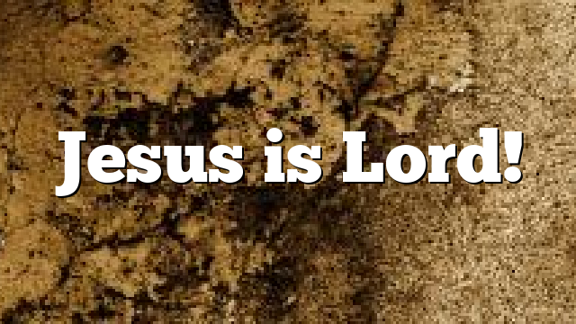 Jesus is Lord!