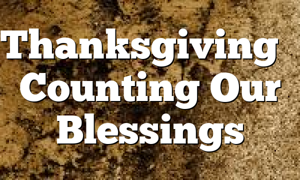 Thanksgiving – Counting Our Blessings