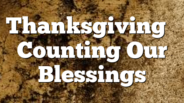 Thanksgiving – Counting Our Blessings