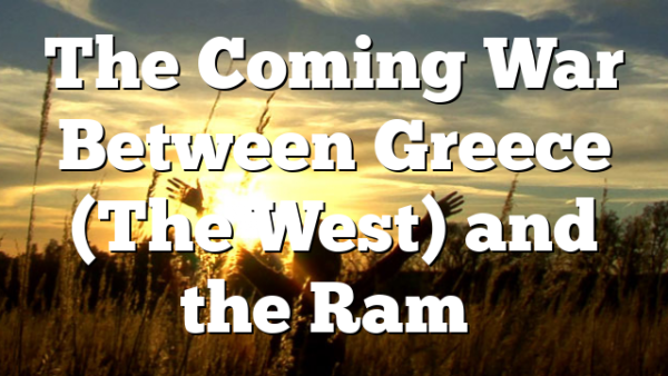 The Coming War Between Greece (The West) and the Ram…