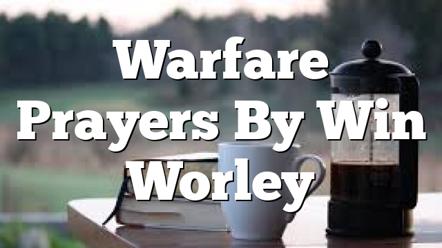 Warfare Prayers By Win Worley