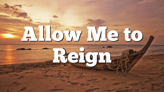 Allow Me to Reign