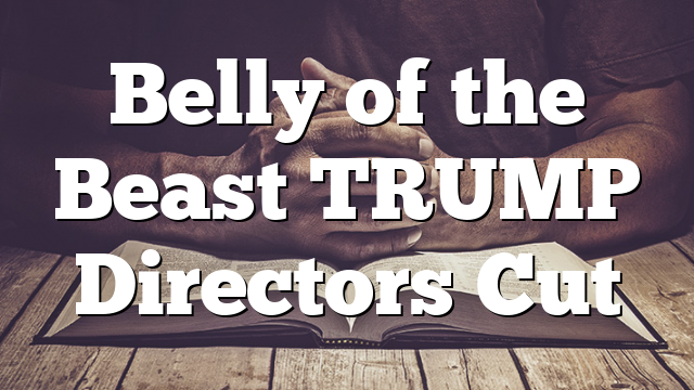 Belly of the Beast TRUMP Directors Cut