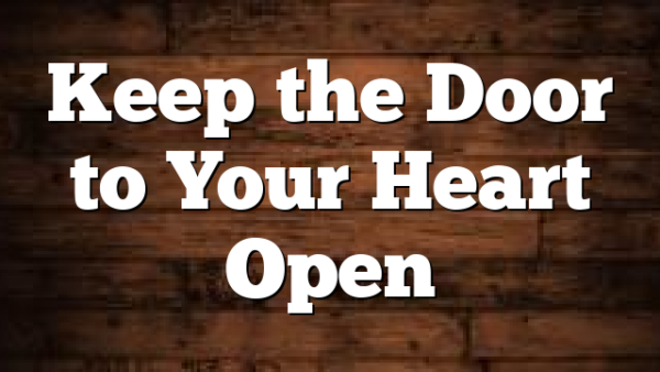 Keep the Door to Your Heart Open