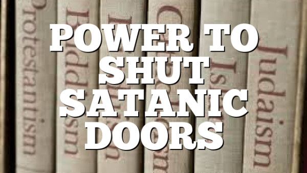 POWER TO SHUT SATANIC DOORS