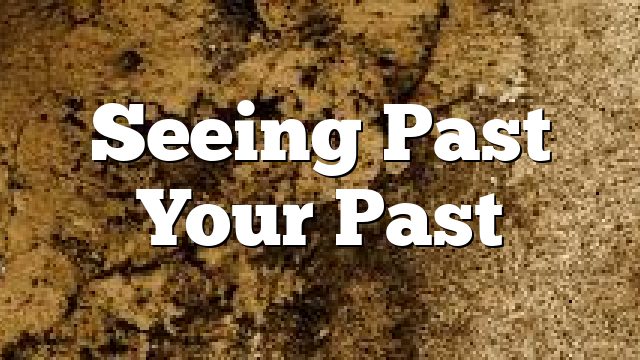 Seeing Past Your Past