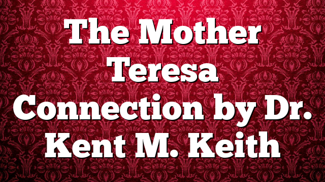 The Mother Teresa Connection by Dr. Kent M. Keith