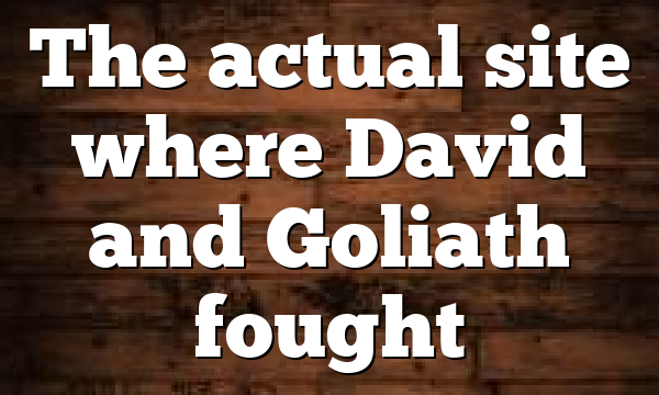 The actual site where David and Goliath fought