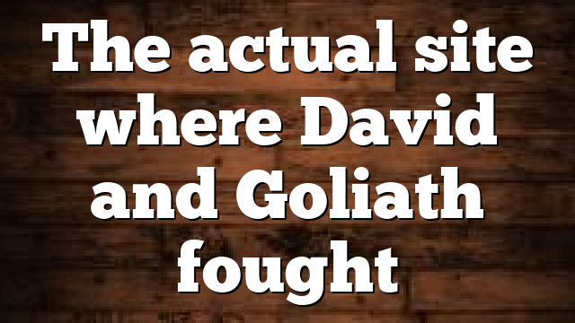 The actual site where David and Goliath fought