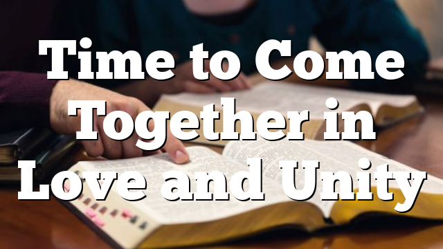 Time to Come Together in Love and Unity