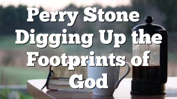 Perry Stone – Digging Up the Footprints of God