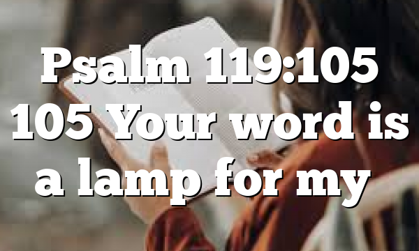 Psalm 119:105 105 Your word is a lamp for my…