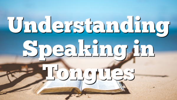 Understanding Speaking in Tongues