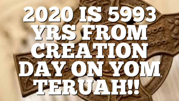 2020 IS 5993 YRS FROM CREATION DAY ON YOM TERUAH!!…