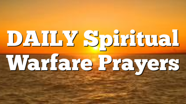 DAILY Spiritual Warfare Prayers