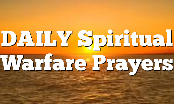 DAILY Spiritual Warfare Prayers